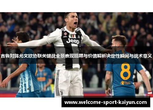 吉鲁对阵尤文欧协联关键战全景表现回顾与价值解析决定性瞬间与战术意义 吉鲁对阵尤文欧协联关键战全景表现回顾与价值解析决定性瞬间与战术意义