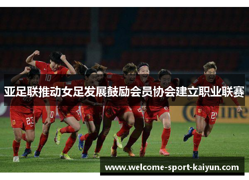 亚足联推动女足发展鼓励会员协会建立职业联赛