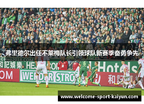 弗里德尔出任不莱梅队长引领球队新赛季奋勇争先