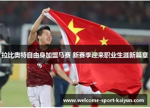 拉比奥特自由身加盟马赛 新赛季迎来职业生涯新篇章