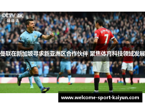 曼联在新加坡寻求新亚洲区合作伙伴 聚焦体育科技领域发展