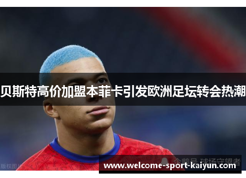 贝斯特高价加盟本菲卡引发欧洲足坛转会热潮