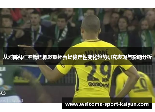 从对阵拜仁看姆巴佩欧联杯赛场稳定性变化趋势研究表现与影响分析